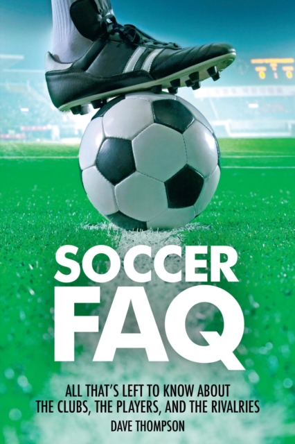 Soccer FAQ : All That's Left to Know About the Clubs, the Players, and the Rivalries, EPUB eBook