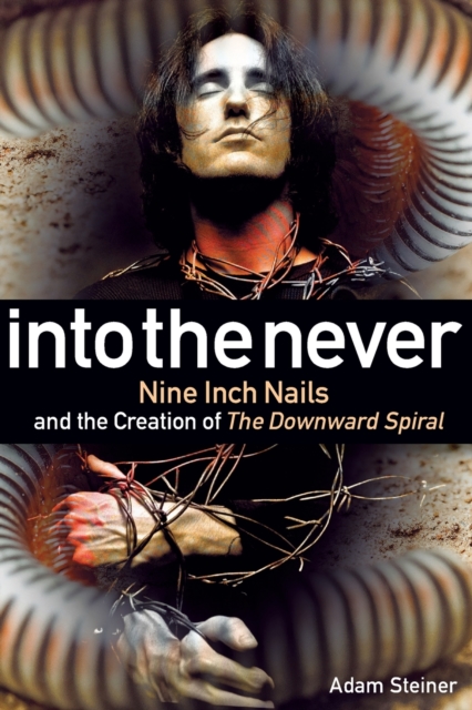 Into The Never : Nine Inch Nails And The Creation Of The Downward Spiral, Paperback / softback Book
