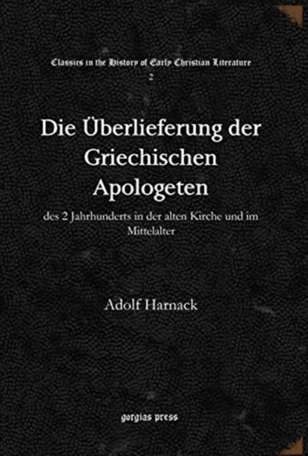 Die UEberlieferung der Griechischen Apologeten : des 2 Jahrhunderts in der alten Kirche und im Mittelalter, Hardback Book