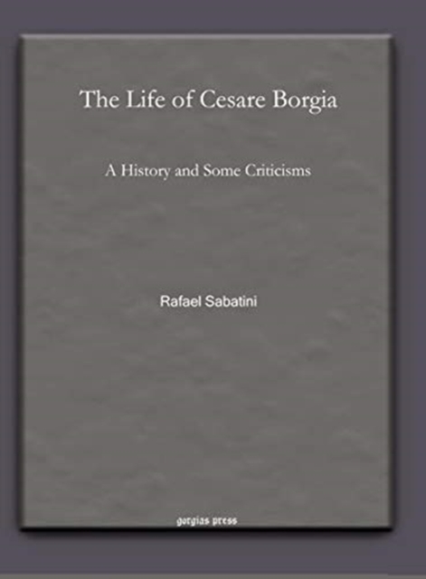 The Life of Cesare Borgia : A History and Some Criticisms, Hardback Book