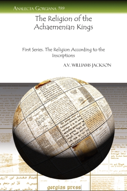 The Religion of the Achaemenian Kings : First Series. The Religion According to the Inscriptions, Paperback / softback Book