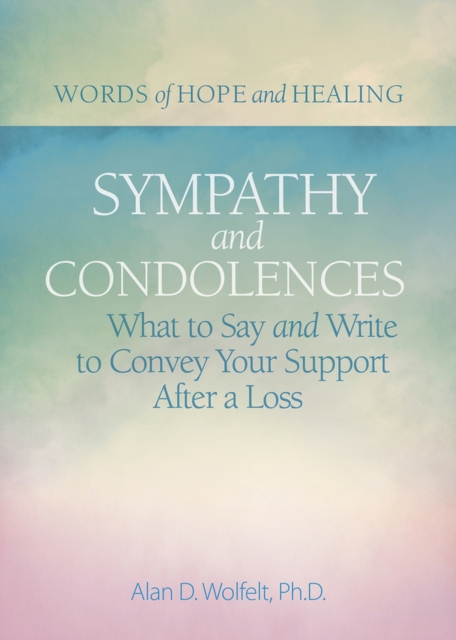 Sympathy & Condolences : What to Say and Write to Convey Your Support After a Loss, Paperback / softback Book