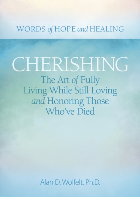 Cherishing : The Art of Fully Living While Still Loving and Honoring Those Who’ve Died, Paperback / softback Book