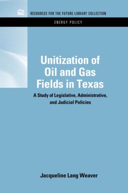 Unitization of Oil and Gas Fields in Texas : A Study of Legislative, Administrative, and Judicial Policies, Hardback Book