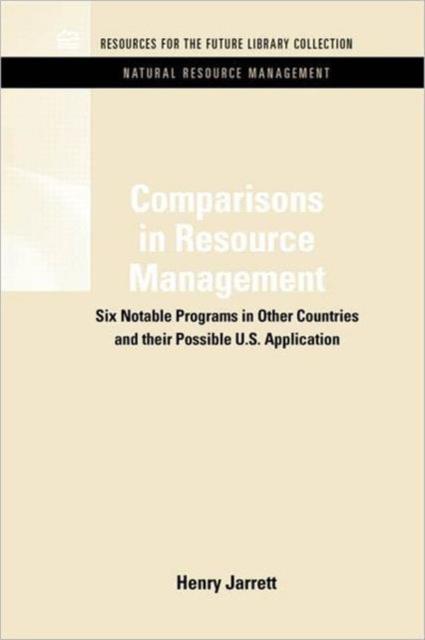 Comparisons in Resource Management : Six Notable Programs in Other Countries and Their Possible U.S. Application, Hardback Book
