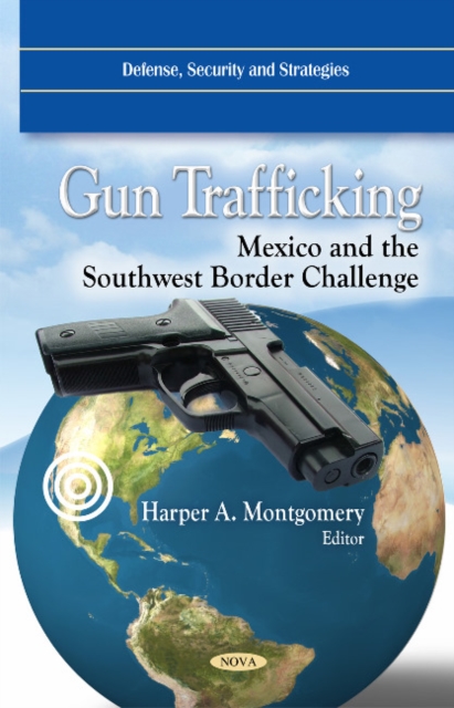 Gun Trafficking : Mexico & the Southwest Border Challenge, Hardback Book
