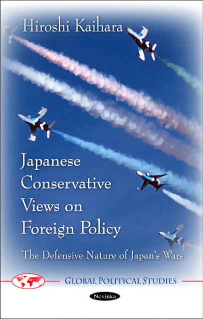 Japanese Conservative Views on Foreign Policy : The Defensive Nature of Japan's Wars, Paperback / softback Book