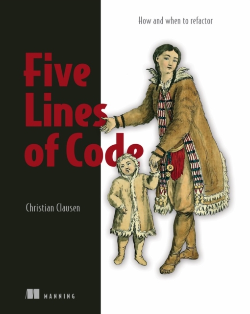 Five Lines of Code : How and when to refactor, Paperback / softback Book