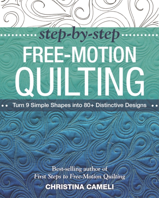 Step-by-Step Free-Motion Quilting : Turn 9 Simple Shapes into 80+ Distinctive Designs * Best-selling author of First Steps to Free-Motion Quilting, EPUB eBook