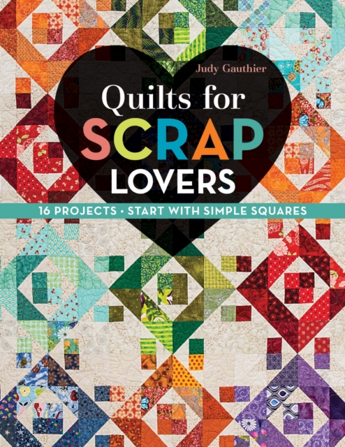 Quilts for Scrap Lovers : 16 Projects, Start with Simple Squares, Paperback / softback Book