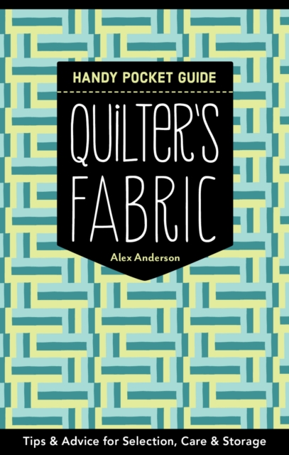 Quilter's Fabric Handy Pocket Guide : Tips & Advice for Selection, Care & Storage, Paperback / softback Book