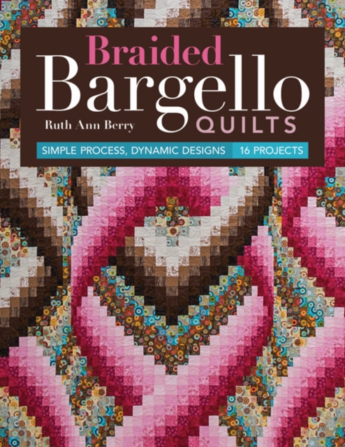 Braided Bargello Quilts : Simple Process, Dynamic Designs - 16 Projects, Paperback / softback Book