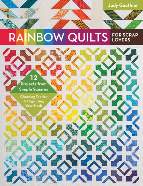 Rainbow Quilts for Scrap Lovers : 12 Projects from Simple Squares - Choosing Fabrics & Organizing Your Stash, Paperback / softback Book