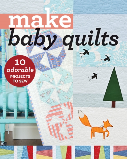 Make Baby Quilts : 10 Adorable Projects to Sew, EPUB eBook