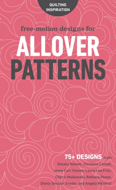 Free-Motion Designs for Allover Patterns : 75+ Designs from Natalia Bonner, Christina Cameli, Jenny Carr Kinney, Laura Lee Fritz, Cheryl Malkowski, Bethany Pease, Sheila Sinclair Snyder and Angela Wal, Spiral bound Book
