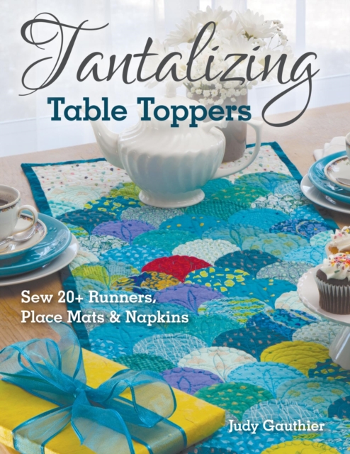 Tantalizing Table Toppers : Sew 20+ Runners, Place Mats & Napkins, EPUB eBook