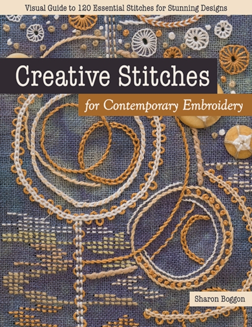 Creative Stitches for Contemporary Embroidery : Visual Guide to 120 Essential Stitches for Stunning Designs, Paperback / softback Book