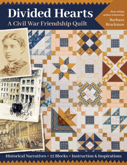 Divided Hearts, A Civil War Friendship Quilt : Historical Narratives, 12 Blocks, Instruction & Inspirations, Paperback / softback Book
