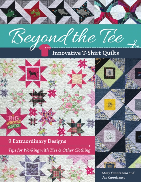 Beyond the Tee, Innovative T-Shirt Quilts : 9 Extraordinary Designs, Tips for Working with Ties & Other Clothing, Paperback / softback Book