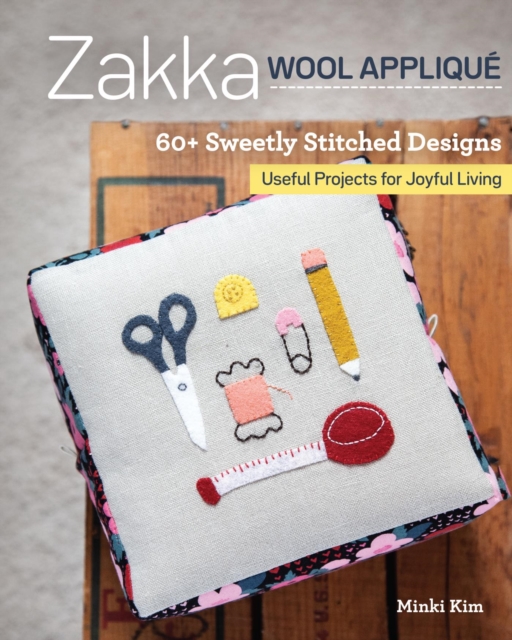Zakka Wool Applique : 60+ Sweetly Stitched Designs, Useful Projects for Joyful Living, EPUB eBook