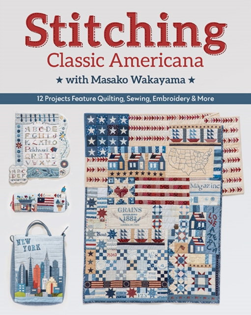 Stitching Classic Americana with Masako Wakayama : 12 Projects Feature Quilting, Sewing, Embroidery & More, Paperback / softback Book
