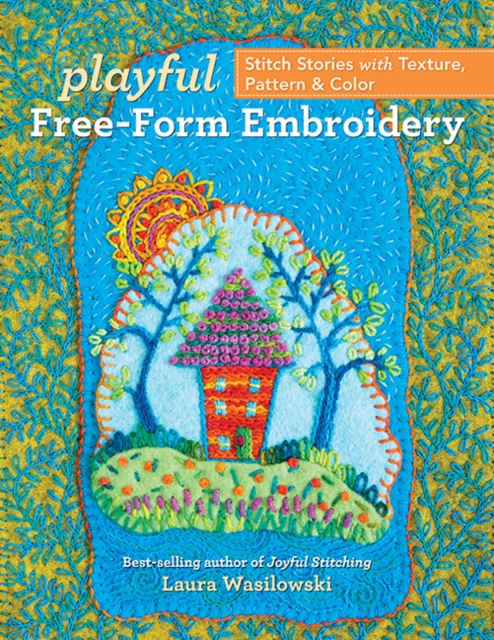 Playful Free-Form Embroidery : Stitch Stories with Texture, Pattern & Color, Paperback / softback Book