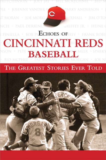 Echoes of Cincinnati Reds Baseball : The Greatest Stories Ever Told, EPUB eBook