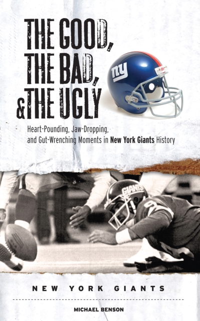 The Good, the Bad, &amp; the Ugly: New York Giants : Heart-Pounding, Jaw-Dropping, and Gut-Wrenching Moments from New York Giants History, EPUB eBook