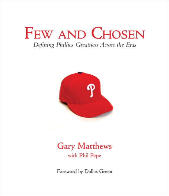 Few and Chosen Phillies : Defining Phillies Greatness Across the Eras, PDF eBook