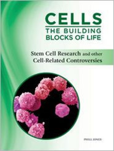 Cells: The Building Blocks of Life : Stem Cell Research and Other Cell-Related Controversies, Hardback Book