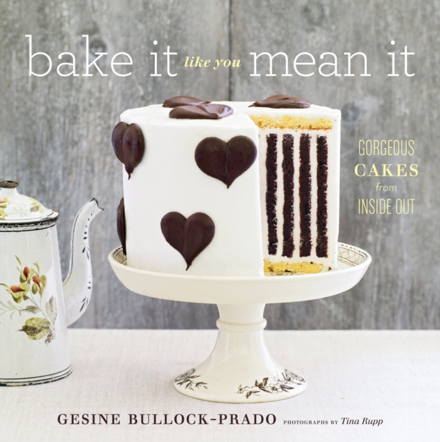 Bake It Like You Mean It : Gorgeous Cakes from Inside Out, Hardback Book