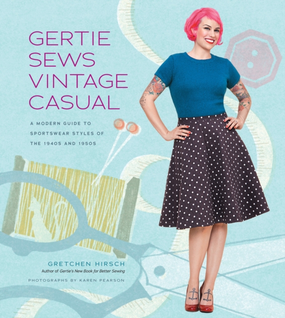 Gertie Sews Vintage Casual : A Modern Guide to Sportswear Styles of the 1940s and 1950s, Hardback Book