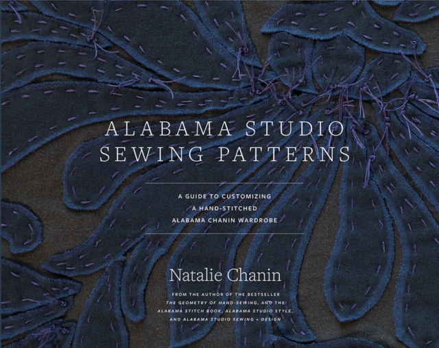 Alabama Studio Sewing Patterns : A Guide to Customizing a Hand-Stitched Alabama Chanin Wardrobe, Hardback Book