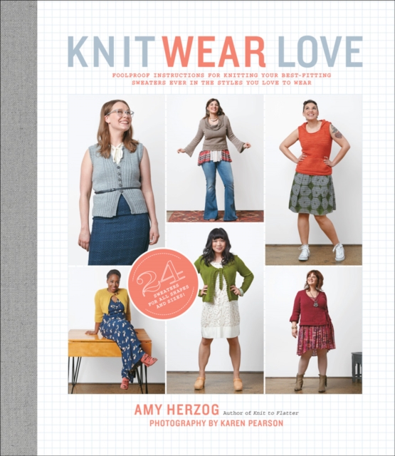 Knit Wear Love : Foolproof Instructions for Knitting Your Best-Fitting Sweaters Ever in the Styles You Love to Wear, Paperback / softback Book