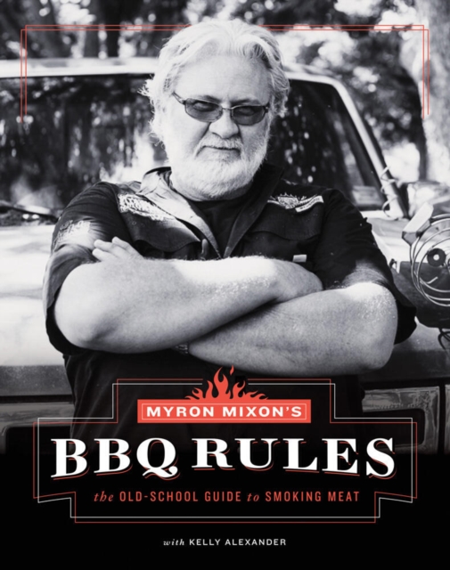 Myron Mixon's BBQ Rules: The Old-School Guide to Smoking Meat : The Old-School Guide to Smoking Meat, Hardback Book