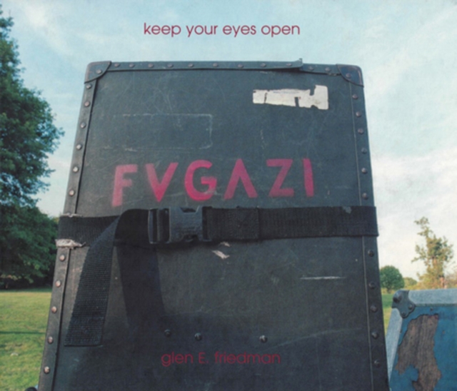Keep Your Eyes Open : The Fugazi Photographs of Glen E. Friedman, Hardback Book
