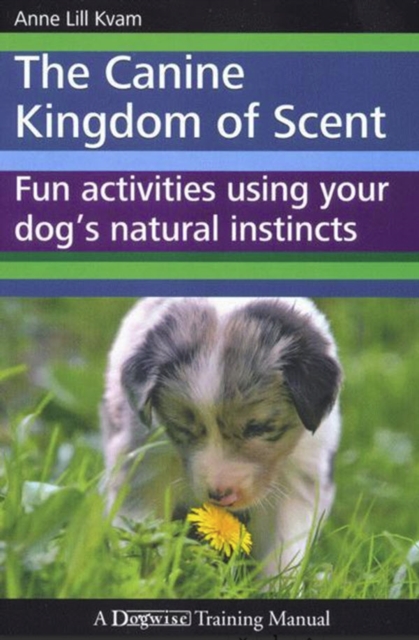THE CANINE KINGDOM OF SCENT : FUN ACTIVITIES USING YOUR DOG'S  NATURAL INSTINCTS, EPUB eBook