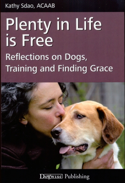 PLENTY IN LIFE IS FREE : REFLECTIONS ON DOGS, TRAINING AND FINDING GRACE, EPUB eBook
