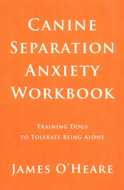 Canine Separation Anxiety Workbook : Training Dogs To Tolerate Being Alone, EPUB eBook