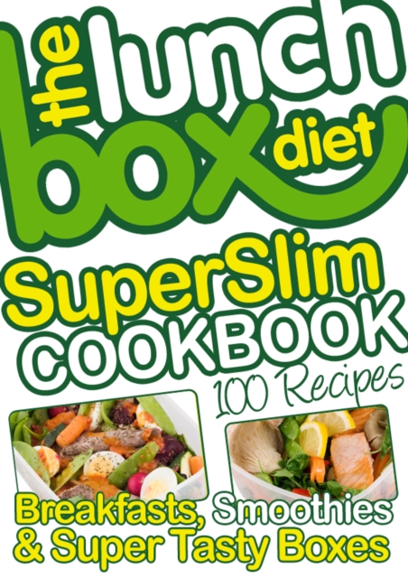The Lunch Box Diet Superslim Cookbook - 100 Low Fat Recipes For Breakfast, Lunch Boxes & Evening Meals : Healthy Recipes For Weight Loss, Low Fat, Low Gi Diet Foods, EPUB eBook