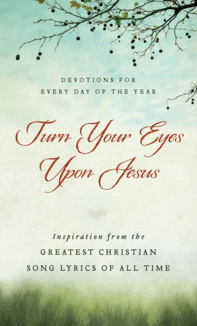 Turn Your Eyes Upon Jesus : Inspiration from the Greatest Christian Song Lyrics of All Time, EPUB eBook