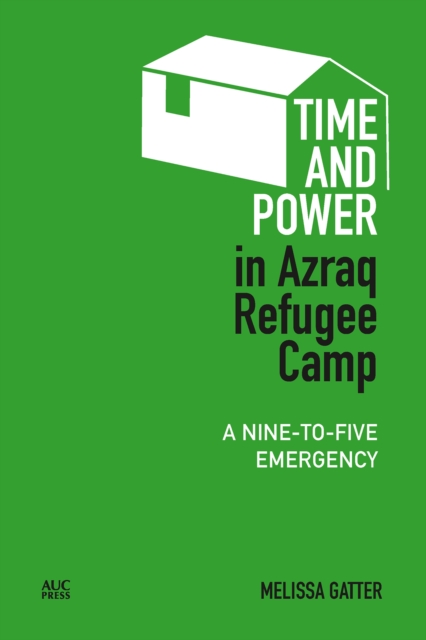 Time and Power in Azraq Refugee Camp : A Nine-to-Five Emergency, Hardback Book