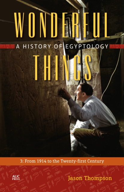 Wonderful Things: A History of Egyptology, Volume 3 : From 1914 to the Twenty-first Century, EPUB eBook