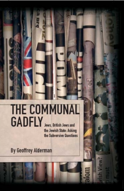 The Communal Gadfly : Jews, British Jews and the Jewish State: Asking the Subversive Questions, PDF eBook