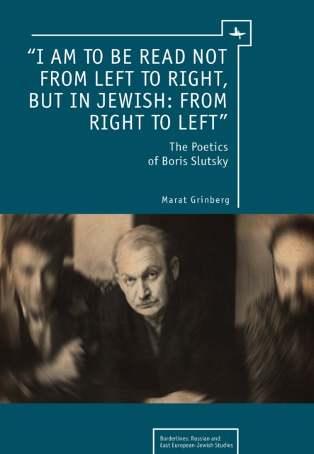 “I am to be read not from left to right, but in Jewish: from right to left” : The Poetics of Boris Slutsky, Paperback / softback Book