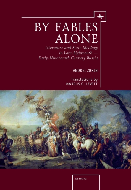 By Fables Alone : Literature and State Ideology in Late-Eighteenth – Early-Nineteenth-Century Russia, Hardback Book