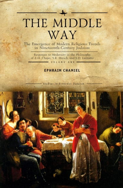 The Middle Way : The Emergence of Modern-Religious Trends in Nineteenth-Century Judaism Responses to Modernity in the Philosophy of Z. H. Chajes, S. R. Hirsch and S. D. Luzzatto, Vol. 1, Hardback Book