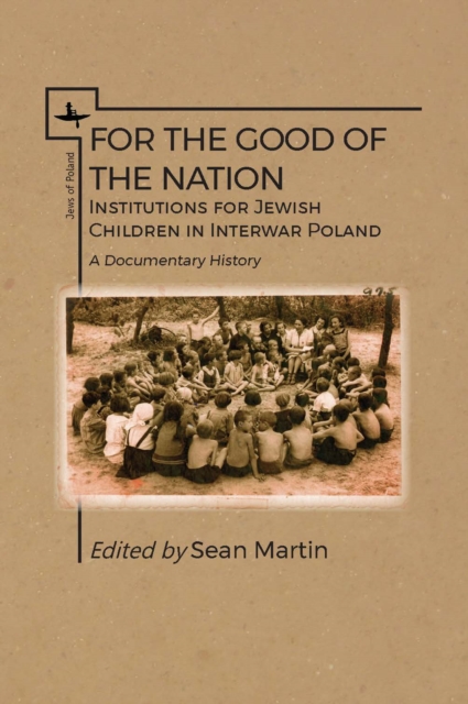 For the Good of the Nation : Institutions for Jewish Children in Interwar Poland, Hardback Book