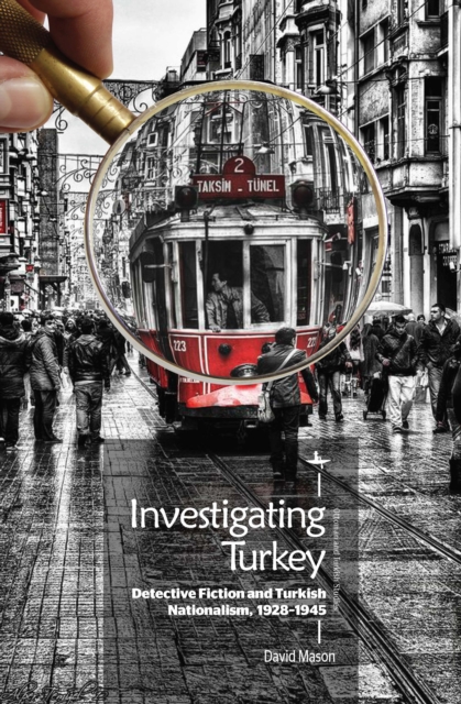Investigating Turkey : Detective Fiction and Turkish Nationalism, 1928-1945, Hardback Book
