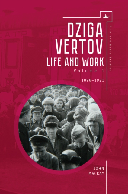 Dziga Vertov : Life and Work (Volume 1: 1896-1921), Hardback Book